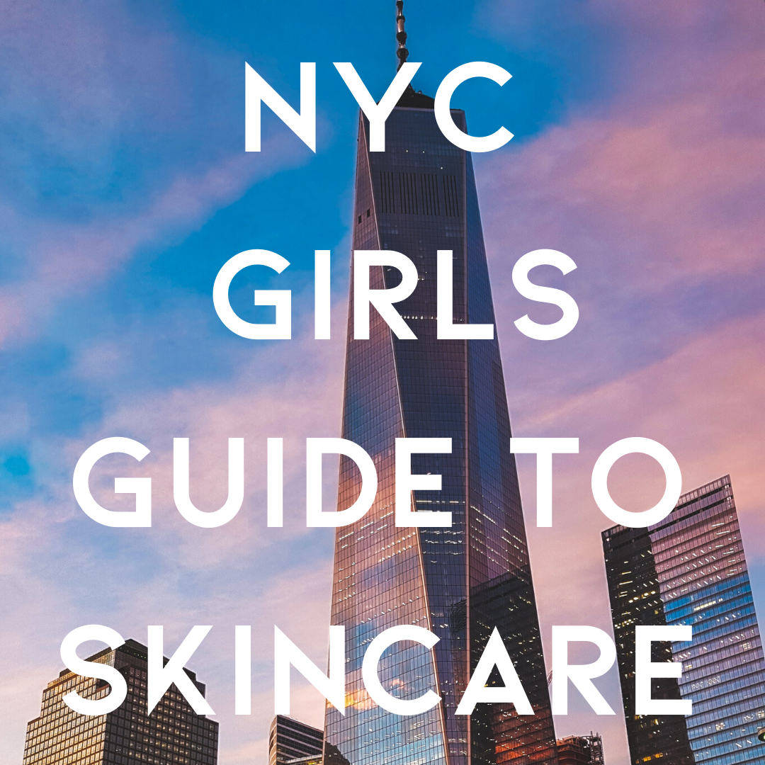NYC GIRLS GUIDE TO SKINCARE